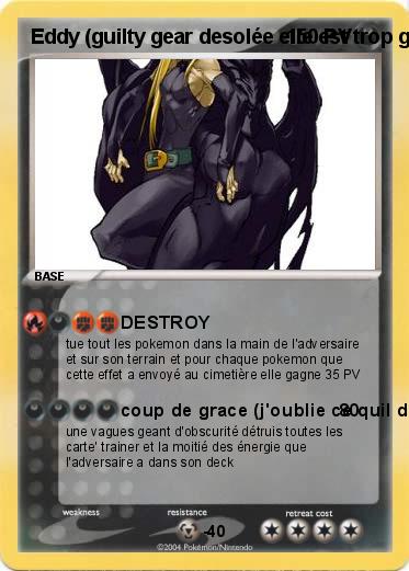 Pokemon Eddy (guilty gear desolée elle est trop grande c'est tout ce que jai trouver svp donnée moi des bonnes note)