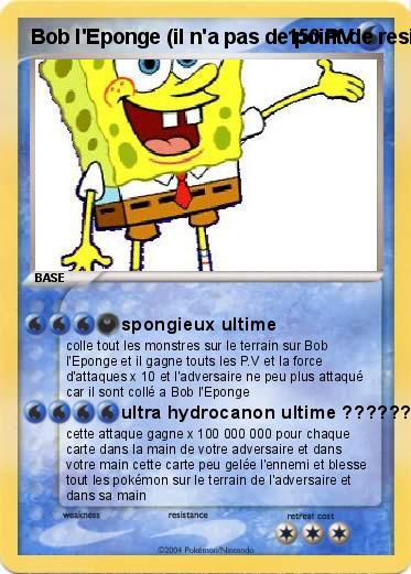 Pokemon Bob l'Eponge (il n'a pas de point de resistance il est spongieux on le considere comme une carte spongieux pas eau elle a tout comme resistance)