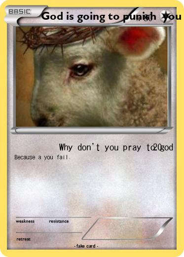 Pokemon God is going to punish  you for being bad