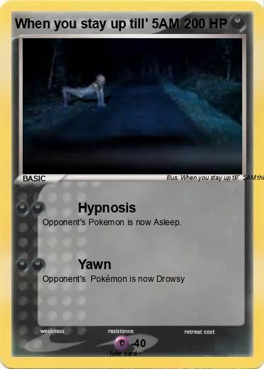 Pokemon When you stay up till' 5AM