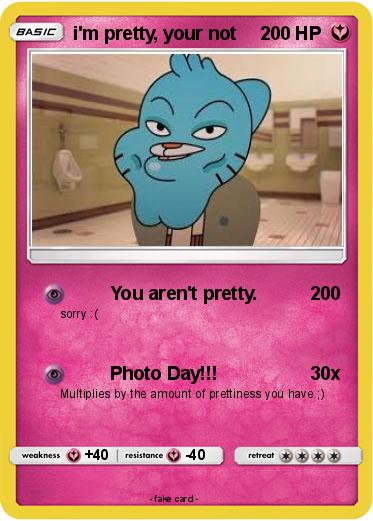 Pokemon i'm pretty, your not