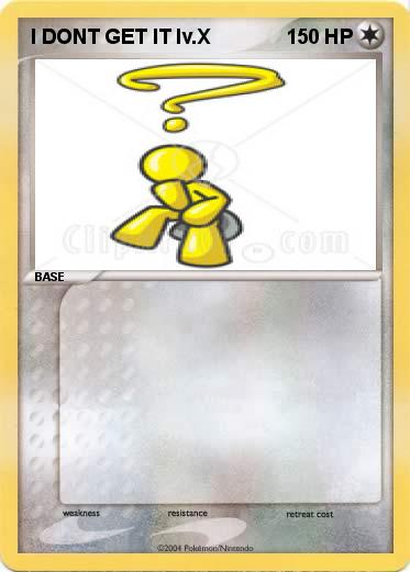 Pokemon I DONT GET IT lv.X