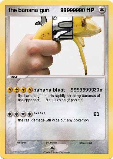 Pokemon the banana gun       9999999