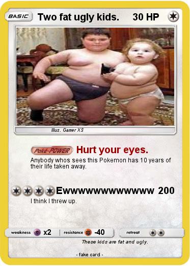 Pokemon Two fat ugly kids.