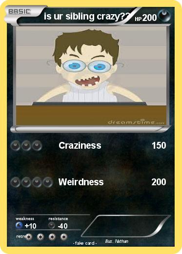 Pokemon is ur sibling crazy??