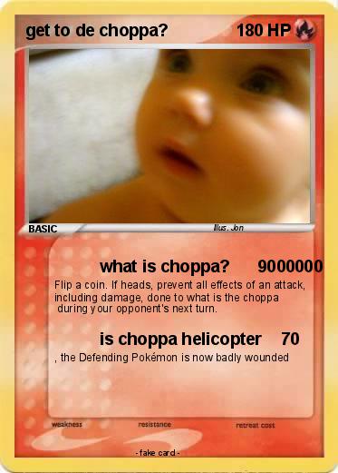 Pokemon get to de choppa?