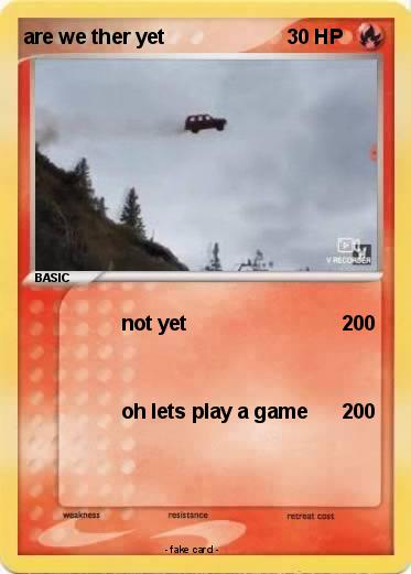 Pokemon are we ther yet