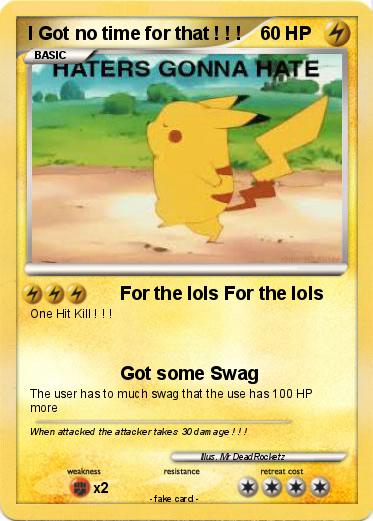 Pokemon I Got no time for that ! ! !