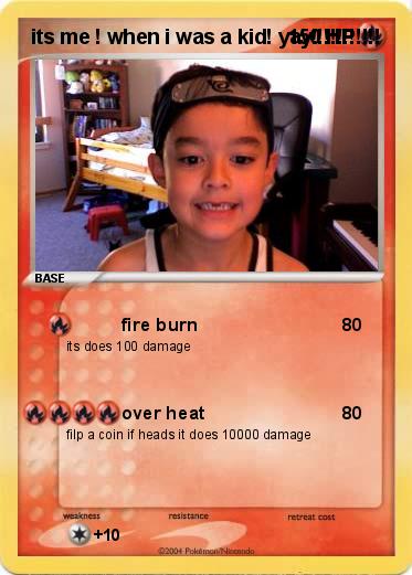 Pokemon its me ! when i was a kid! yay!!!!!!!!!!!