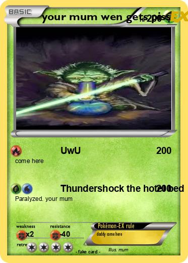 Pokemon your mum wen gets piss