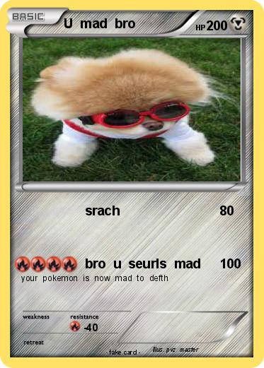 Pokemon U  mad  bro