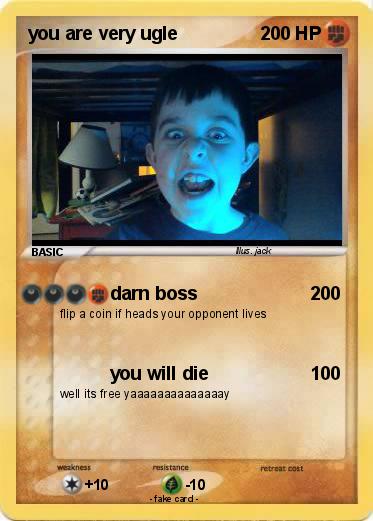 Pokemon you are very ugle