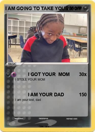 Pokemon I AM GOING TO TAKE YOUR MOM