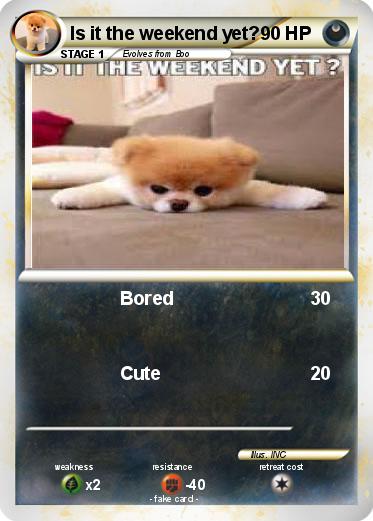 Pokemon Is it the weekend yet?