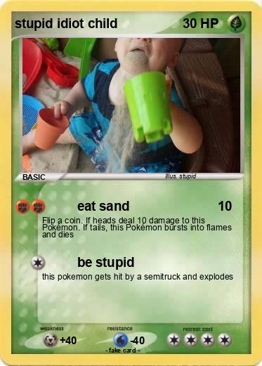 Pokemon stupid idiot child
