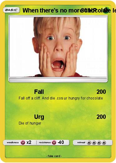Pokemon When there’s no more chocolate left in the fridge.