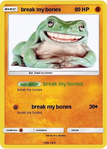 Pokemon break my bones