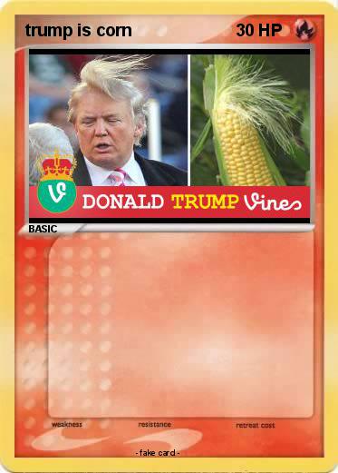 Pokemon trump is corn