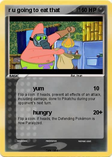Pokemon r u going to eat that