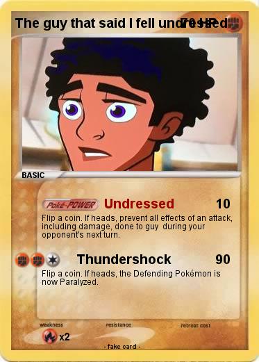 Pokemon The guy that said I fell undressed
