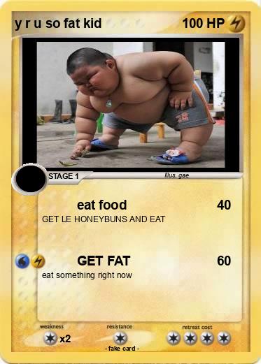 Pokemon y r u so fat kid