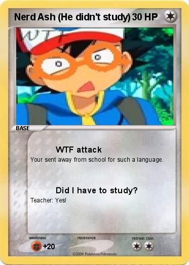 Pokemon Nerd Ash (He didn't study)