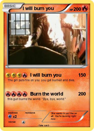 Pokemon I will burn you