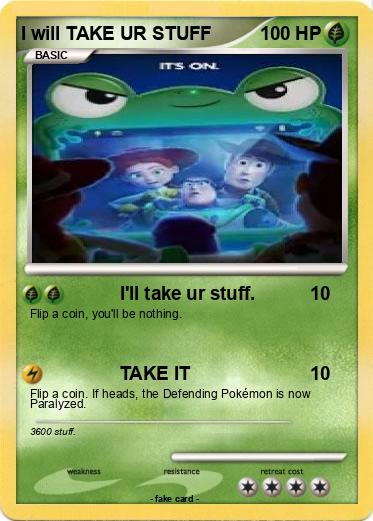 Pokemon I will TAKE UR STUFF