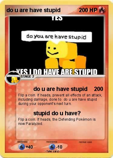 Pokemon do u are have stupid