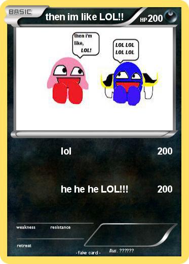 Pokemon then im like LOL!!