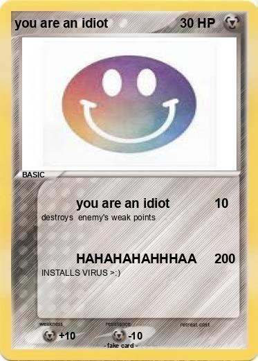 Pokemon you are an idiot