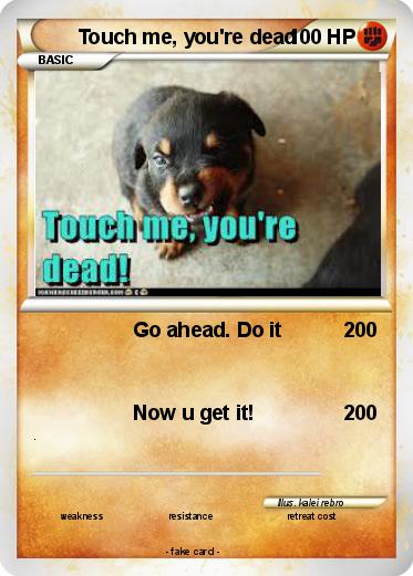 Pokemon Touch me, you're dead
