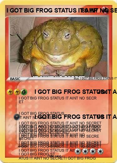 Pokemon I GOT BIG FROG STATUS IT AINT NO SECRET