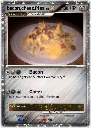 Pokemon bacon,cheez,fries