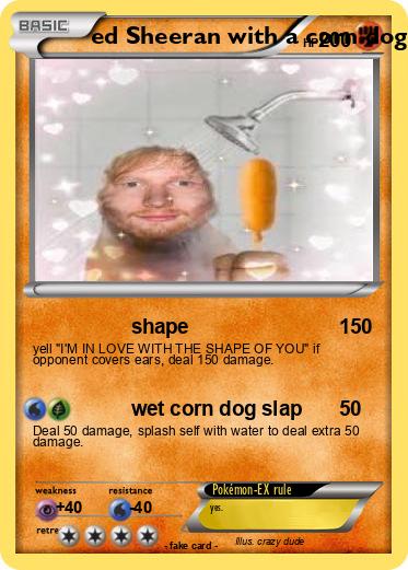 Pokemon ed Sheeran with a corn dog in the shower
