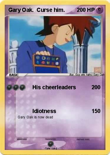 Pokemon Gary Oak.  Curse him.