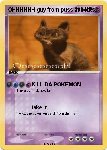 Pokemon OHHHHHH guy from puss in boots.