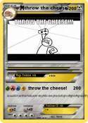 throw the chees