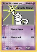 Throw the chees