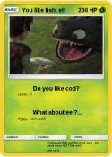 You like fish,