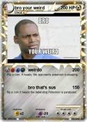 bro your weird