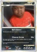 You got cheese?