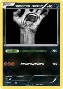 somtimes i scre