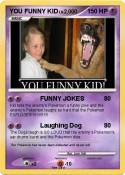 YOU FUNNY KID