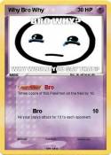 Why Bro Why