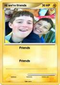 Hi we're friend