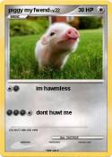 piggy my fwend