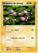 oh wetever die