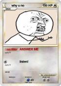 why u no