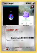 Ditto caught!